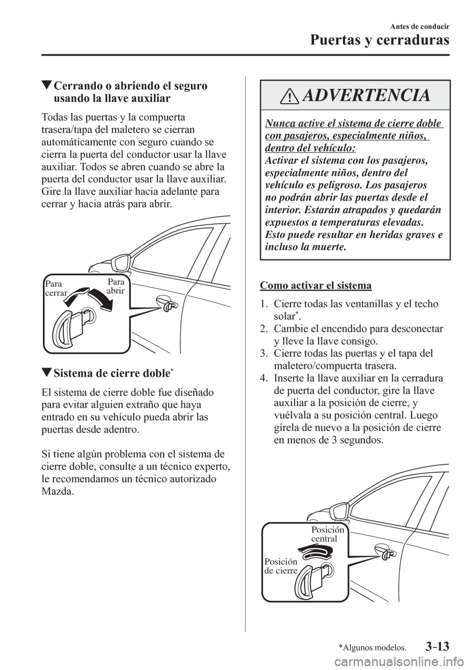 MAZDA MODEL 6 2016 Manual del propietario (in Spanish) 3–13
Antes de conducir
Puertas y cerraduras
*Algunos modelos.
Cerrando o abriendo el seguro
usando la llave auxiliar
T o d a s l a s p u e r t a s y l a c o m p u e r t a
trasera/t MAZDA MODEL 6 2016 Manual del propietario (in Spanish) 3–13
Antes de conducir
Puertas y cerraduras
*Algunos modelos.
Cerrando o abriendo el seguro
usando la llave auxiliar
T o d a s l a s p u e r t a s y l a c o m p u e r t a
trasera/t