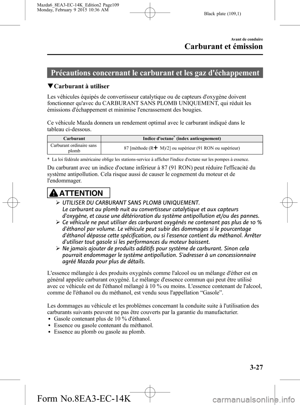 MAZDA MODEL 6 2016 Manuel du propriétaire (in French) Black plate (109,1)
Précautions concernant le carburant et les gaz déchappement
qCarburant à utiliser
Les véhicules équipés de convertisseur catalytique ou de capteurs doxygène doivent
foncti MAZDA MODEL 6 2016 Manuel du propriétaire (in French) Black plate (109,1)
Précautions concernant le carburant et les gaz déchappement
qCarburant à utiliser
Les véhicules équipés de convertisseur catalytique ou de capteurs doxygène doivent
foncti
