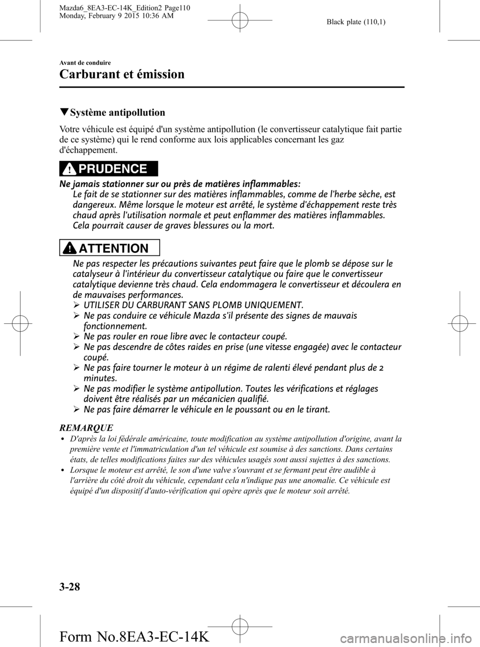 MAZDA MODEL 6 2016 Manuel du propriétaire (in French) Black plate (110,1)
qSystème antipollution
Votre véhicule est équipé dun système antipollution (le convertisseur catalytique fait partie
de ce système) qui le rend conforme aux lois applicables MAZDA MODEL 6 2016 Manuel du propriétaire (in French) Black plate (110,1)
qSystème antipollution
Votre véhicule est équipé dun système antipollution (le convertisseur catalytique fait partie
de ce système) qui le rend conforme aux lois applicables