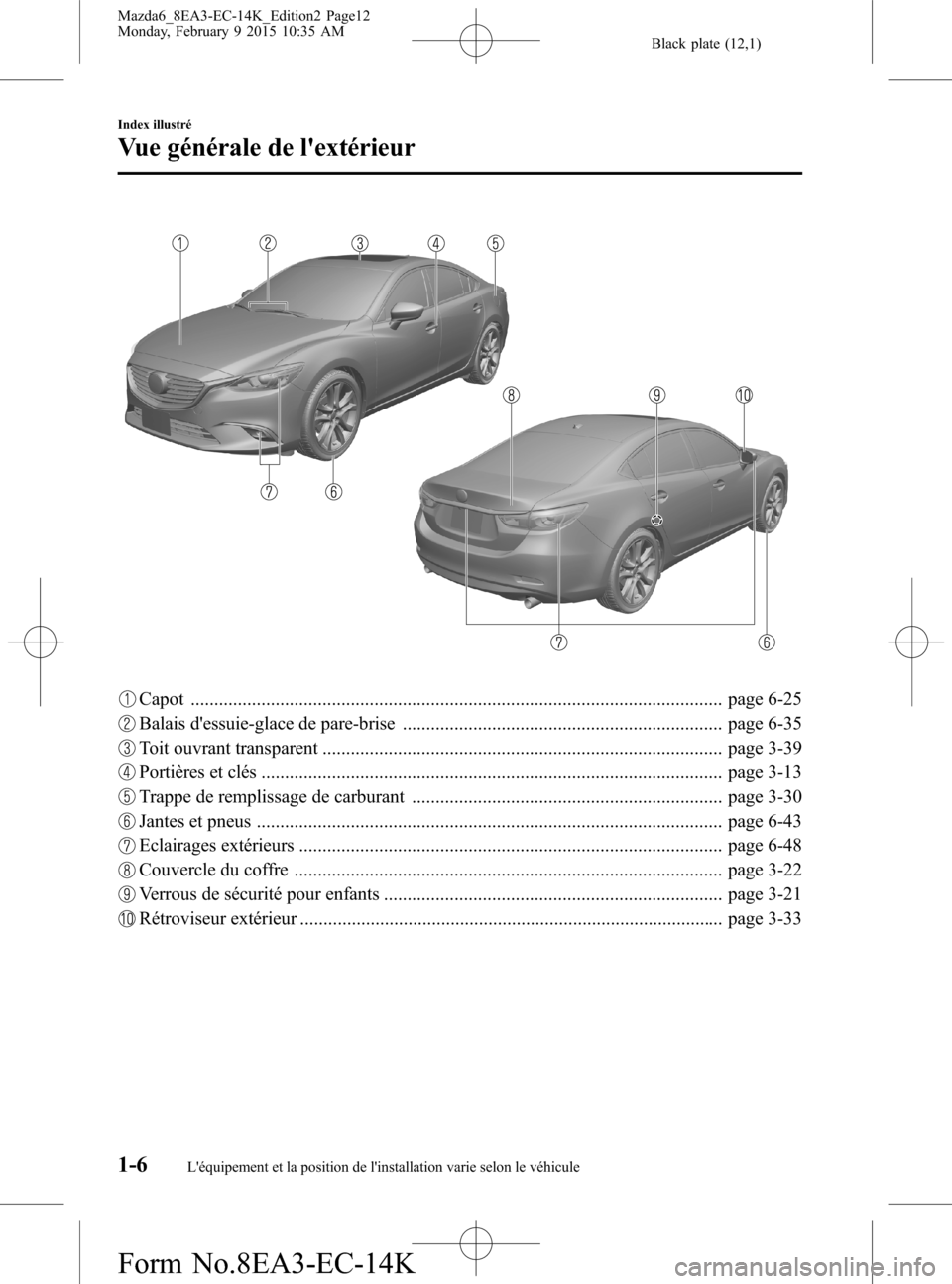 MAZDA MODEL 6 2016 Manuel du propriétaire (in French) Black plate (12,1)
Capot ................................................................................................................. page 6-25
Balais dessuie-glace de pare-brise ............... MAZDA MODEL 6 2016 Manuel du propriétaire (in French) Black plate (12,1)
Capot ................................................................................................................. page 6-25
Balais dessuie-glace de pare-brise ...............