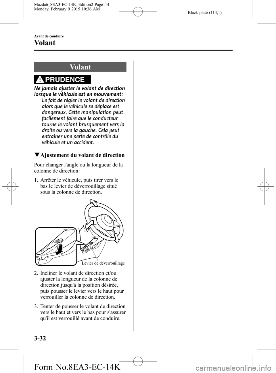 MAZDA MODEL 6 2016 Manuel du propriétaire (in French) Black plate (114,1)
Volant
PRUDENCE
Ne jamais ajuster le volant de direction
lorsque le véhicule est en mouvement:
Le fait de régler le volant de direction
alors que le véhicule se déplace est
dan MAZDA MODEL 6 2016 Manuel du propriétaire (in French) Black plate (114,1)
Volant
PRUDENCE
Ne jamais ajuster le volant de direction
lorsque le véhicule est en mouvement:
Le fait de régler le volant de direction
alors que le véhicule se déplace est
dan