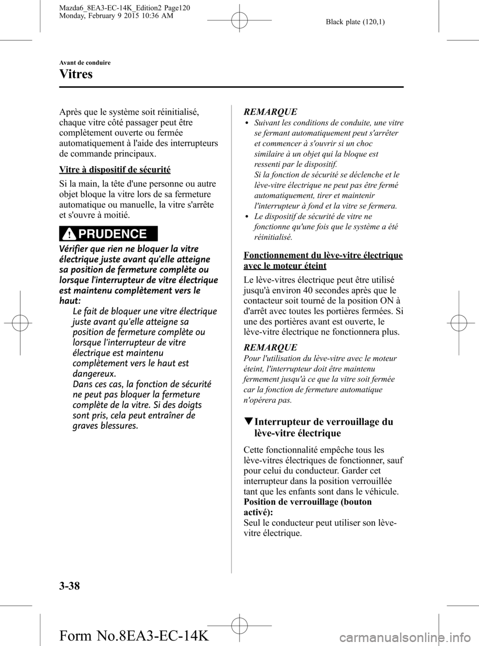 MAZDA MODEL 6 2016 Manuel du propriétaire (in French) Black plate (120,1)
Après que le système soit réinitialisé,
chaque vitre côté passager peut être
complètement ouverte ou fermée
automatiquement à laide des interrupteurs
de commande princip MAZDA MODEL 6 2016 Manuel du propriétaire (in French) Black plate (120,1)
Après que le système soit réinitialisé,
chaque vitre côté passager peut être
complètement ouverte ou fermée
automatiquement à laide des interrupteurs
de commande princip