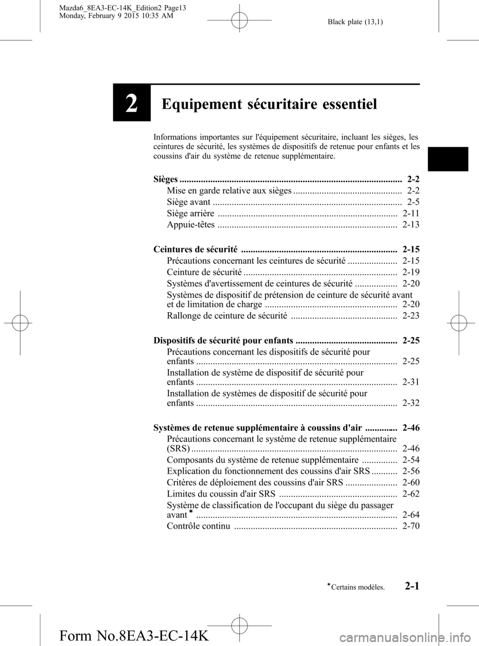 MAZDA MODEL 6 2016 Manuel du propriétaire (in French) Black plate (13,1)
2Equipement sécuritaire essentiel
Informations importantes sur léquipement sécuritaire, incluant les sièges, les
ceintures de sécurité, les systèmes de dispositifs de retenu MAZDA MODEL 6 2016 Manuel du propriétaire (in French) Black plate (13,1)
2Equipement sécuritaire essentiel
Informations importantes sur léquipement sécuritaire, incluant les sièges, les
ceintures de sécurité, les systèmes de dispositifs de retenu