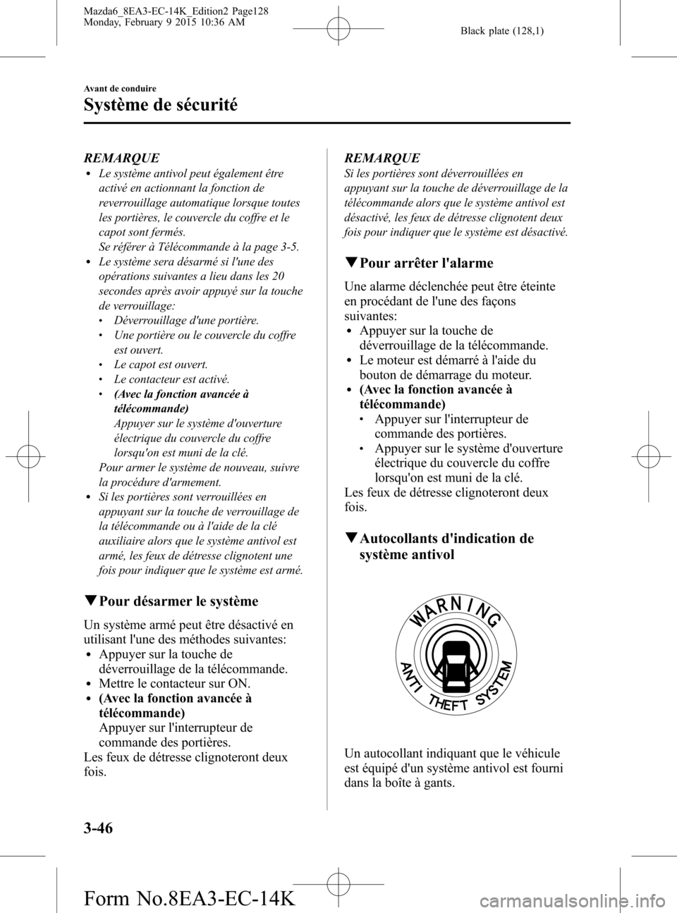 MAZDA MODEL 6 2016 Manuel du propriétaire (in French) Black plate (128,1)
REMARQUElLe système antivol peut également être
activé en actionnant la fonction de
reverrouillage automatique lorsque toutes
les portières, le couvercle du coffre et le
capot MAZDA MODEL 6 2016 Manuel du propriétaire (in French) Black plate (128,1)
REMARQUElLe système antivol peut également être
activé en actionnant la fonction de
reverrouillage automatique lorsque toutes
les portières, le couvercle du coffre et le
capot