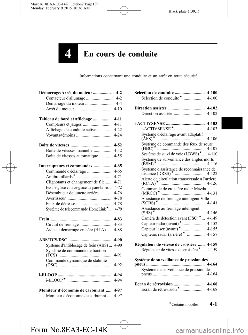 MAZDA MODEL 6 2016 Manuel du propriétaire (in French) Black plate (139,1)
4En cours de conduite
Informations concernant une conduite et un arrêt en toute sécurité.
Démarrage/Arrêt du moteur ................... 4-2
Contacteur dallumage ............. MAZDA MODEL 6 2016 Manuel du propriétaire (in French) Black plate (139,1)
4En cours de conduite
Informations concernant une conduite et un arrêt en toute sécurité.
Démarrage/Arrêt du moteur ................... 4-2
Contacteur dallumage .............