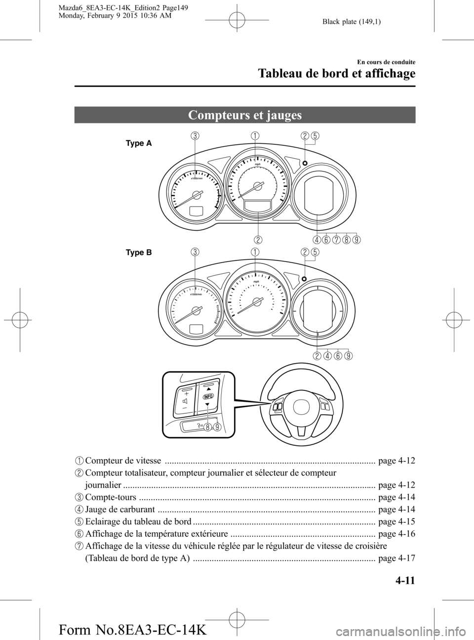 MAZDA MODEL 6 2016 Manuel du propriétaire (in French) Black plate (149,1)
Compteurs et jauges
Type A
Type B
Compteur de vitesse .......................................................................................... page 4-12
Compteur totalisateur, co MAZDA MODEL 6 2016 Manuel du propriétaire (in French) Black plate (149,1)
Compteurs et jauges
Type A
Type B
Compteur de vitesse .......................................................................................... page 4-12
Compteur totalisateur, co