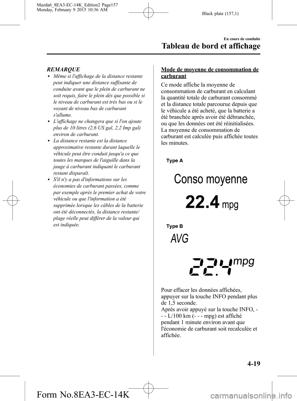 MAZDA MODEL 6 2016 Manuel du propriétaire (in French) Black plate (157,1)
REMARQUElMême si laffichage de la distance restante
peut indiquer une distance suffisante de
conduite avant que le plein de carburant ne
soit requis, faire le plein dès que poss MAZDA MODEL 6 2016 Manuel du propriétaire (in French) Black plate (157,1)
REMARQUElMême si laffichage de la distance restante
peut indiquer une distance suffisante de
conduite avant que le plein de carburant ne
soit requis, faire le plein dès que poss