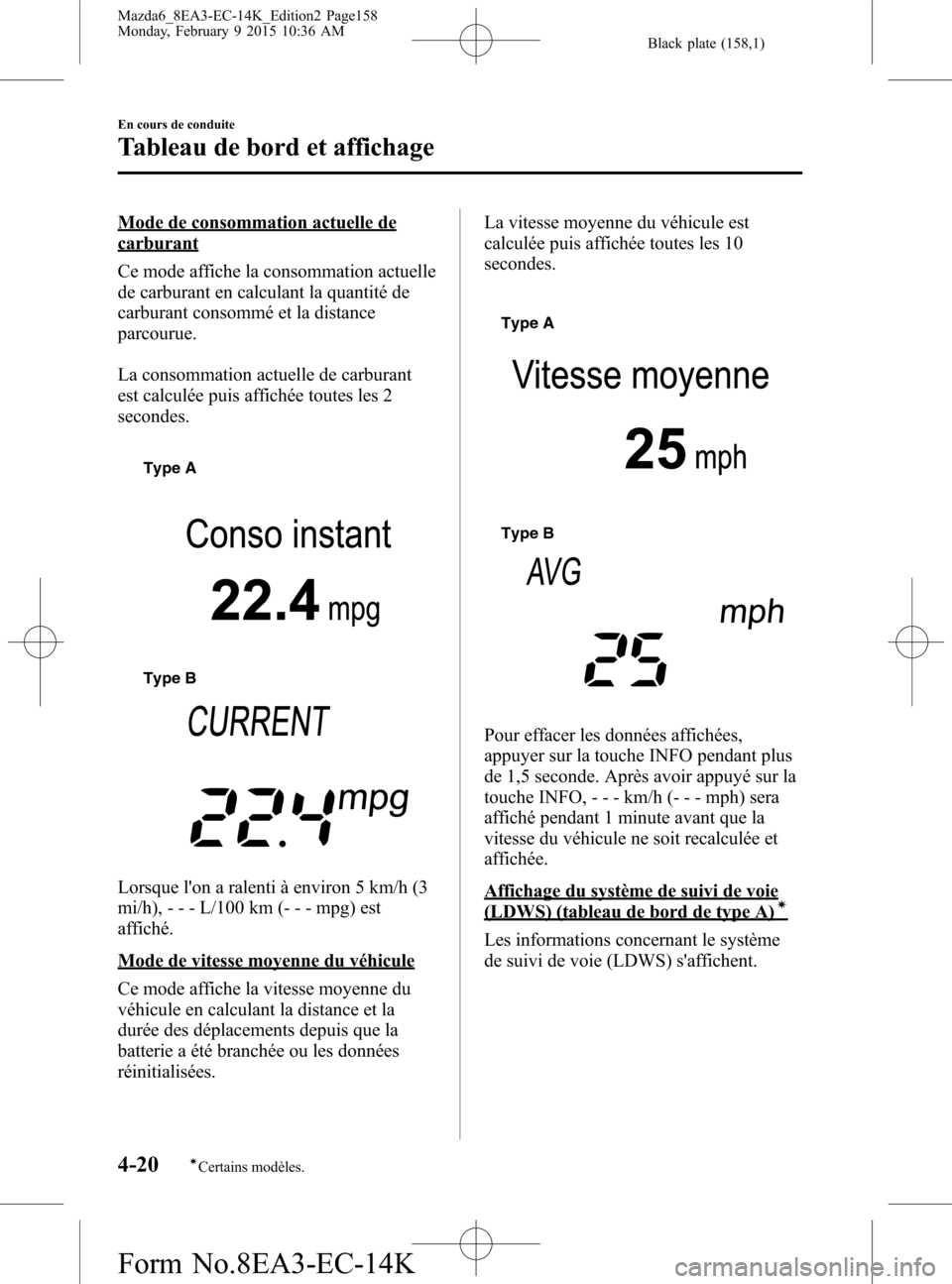 MAZDA MODEL 6 2016 Manuel du propriétaire (in French) Black plate (158,1)
Mode de consommation actuelle de
carburant
Ce mode affiche la consommation actuelle
de carburant en calculant la quantité de
carburant consommé et la distance
parcourue.
La conso MAZDA MODEL 6 2016 Manuel du propriétaire (in French) Black plate (158,1)
Mode de consommation actuelle de
carburant
Ce mode affiche la consommation actuelle
de carburant en calculant la quantité de
carburant consommé et la distance
parcourue.
La conso