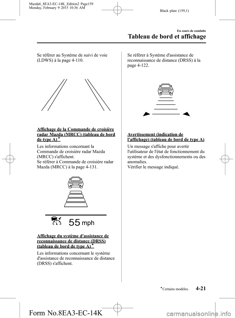MAZDA MODEL 6 2016 Manuel du propriétaire (in French) Black plate (159,1)
Se référer au Système de suivi de voie
(LDWS) à la page 4-110.
Affichage de la Commande de croisière
radar Mazda (MRCC) (tableau de bord
de type A)í
Les informations concerna MAZDA MODEL 6 2016 Manuel du propriétaire (in French) Black plate (159,1)
Se référer au Système de suivi de voie
(LDWS) à la page 4-110.
Affichage de la Commande de croisière
radar Mazda (MRCC) (tableau de bord
de type A)í
Les informations concerna