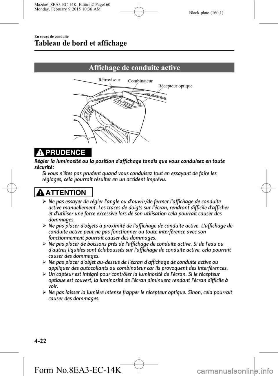 MAZDA MODEL 6 2016 Manuel du propriétaire (in French) Black plate (160,1)
Affichage de conduite active
Combinateur
Récepteur optiqueRétroviseur
PRUDENCE
Régler la luminosité ou la position daffichage tandis que vous conduisez en toute
sécurité:
Si MAZDA MODEL 6 2016 Manuel du propriétaire (in French) Black plate (160,1)
Affichage de conduite active
Combinateur
Récepteur optiqueRétroviseur
PRUDENCE
Régler la luminosité ou la position daffichage tandis que vous conduisez en toute
sécurité:
Si