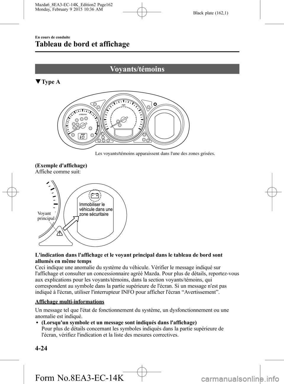MAZDA MODEL 6 2016 Manuel du propriétaire (in French) Black plate (162,1)
Voyants/témoins
qType A
Les voyants/témoins apparaissent dans lune des zones grisées.
(Exemple daffichage)
Affiche comme suit:
Voyant
principal
Lindication dans laffichage MAZDA MODEL 6 2016 Manuel du propriétaire (in French) Black plate (162,1)
Voyants/témoins
qType A
Les voyants/témoins apparaissent dans lune des zones grisées.
(Exemple daffichage)
Affiche comme suit:
Voyant
principal
Lindication dans laffichage