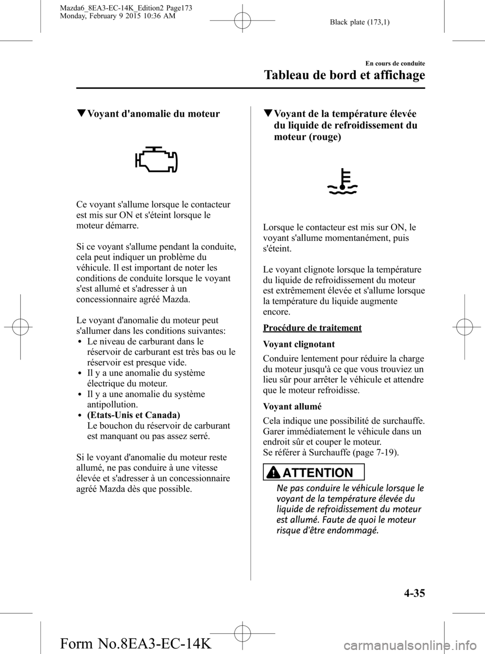 MAZDA MODEL 6 2016 Manuel du propriétaire (in French) Black plate (173,1)
qVoyant danomalie du moteur
Ce voyant sallume lorsque le contacteur
est mis sur ON et séteint lorsque le
moteur démarre.
Si ce voyant sallume pendant la conduite,
cela peut i MAZDA MODEL 6 2016 Manuel du propriétaire (in French) Black plate (173,1)
qVoyant danomalie du moteur
Ce voyant sallume lorsque le contacteur
est mis sur ON et séteint lorsque le
moteur démarre.
Si ce voyant sallume pendant la conduite,
cela peut i