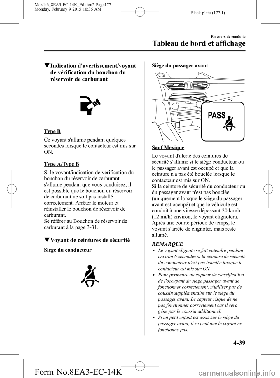 MAZDA MODEL 6 2016 Manuel du propriétaire (in French) Black plate (177,1)
qIndication davertissement/voyant
de vérification du bouchon du
réservoir de carburant
Type B
Ce voyant sallume pendant quelques
secondes lorsque le contacteur est mis sur
ON.
MAZDA MODEL 6 2016 Manuel du propriétaire (in French) Black plate (177,1)
qIndication davertissement/voyant
de vérification du bouchon du
réservoir de carburant
Type B
Ce voyant sallume pendant quelques
secondes lorsque le contacteur est mis sur
ON.
