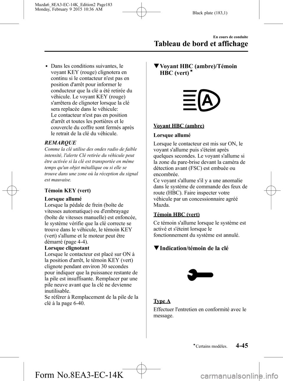 MAZDA MODEL 6 2016 Manuel du propriétaire (in French) Black plate (183,1)
lDans les conditions suivantes, le
voyant KEY (rouge) clignotera en
continu si le contacteur nest pas en
position darrêt pour informer le
conducteur que la clé a été retirée MAZDA MODEL 6 2016 Manuel du propriétaire (in French) Black plate (183,1)
lDans les conditions suivantes, le
voyant KEY (rouge) clignotera en
continu si le contacteur nest pas en
position darrêt pour informer le
conducteur que la clé a été retirée