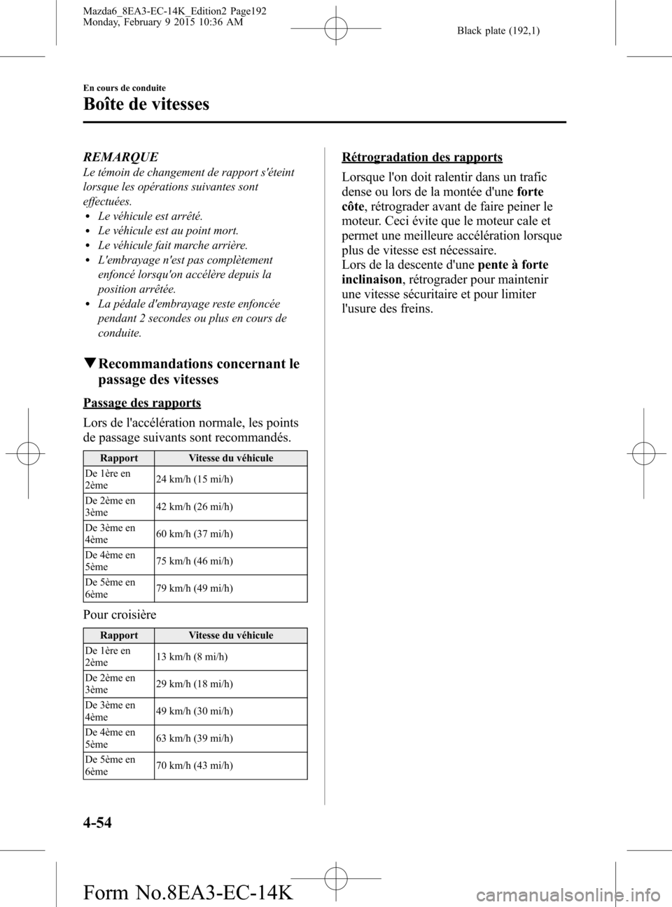 MAZDA MODEL 6 2016 Manuel du propriétaire (in French) Black plate (192,1)
REMARQUE
Le témoin de changement de rapport séteint
lorsque les opérations suivantes sont
effectuées.
lLe véhicule est arrêté.lLe véhicule est au point mort.lLe véhicule MAZDA MODEL 6 2016 Manuel du propriétaire (in French) Black plate (192,1)
REMARQUE
Le témoin de changement de rapport séteint
lorsque les opérations suivantes sont
effectuées.
lLe véhicule est arrêté.lLe véhicule est au point mort.lLe véhicule
