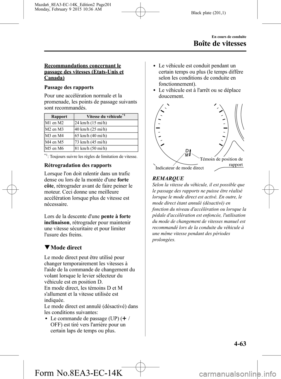 MAZDA MODEL 6 2016 Manuel du propriétaire (in French) Black plate (201,1)
Recommandations concernant le
passage des vitesses (Etats-Unis et
Canada)
Passage des rapports
Pour une accélération normale et la
promenade, les points de passage suivants
sont MAZDA MODEL 6 2016 Manuel du propriétaire (in French) Black plate (201,1)
Recommandations concernant le
passage des vitesses (Etats-Unis et
Canada)
Passage des rapports
Pour une accélération normale et la
promenade, les points de passage suivants
sont