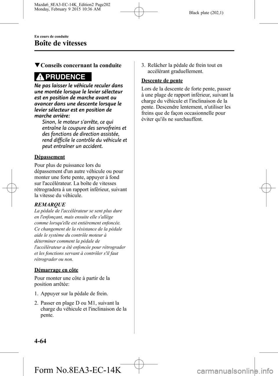MAZDA MODEL 6 2016 Manuel du propriétaire (in French) Black plate (202,1)
qConseils concernant la conduite
PRUDENCE
Ne pas laisser le véhicule reculer dans
une montée lorsque le levier sélecteur
est en position de marche avant ou
avancer dans une desc MAZDA MODEL 6 2016 Manuel du propriétaire (in French) Black plate (202,1)
qConseils concernant la conduite
PRUDENCE
Ne pas laisser le véhicule reculer dans
une montée lorsque le levier sélecteur
est en position de marche avant ou
avancer dans une desc