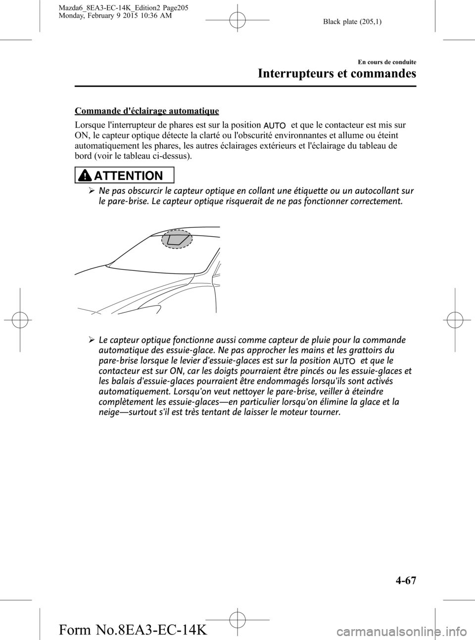 MAZDA MODEL 6 2016 Manuel du propriétaire (in French) Black plate (205,1)
Commande déclairage automatique
Lorsque linterrupteur de phares est sur la position
et que le contacteur est mis sur
ON, le capteur optique détecte la clarté ou lobscurité e MAZDA MODEL 6 2016 Manuel du propriétaire (in French) Black plate (205,1)
Commande déclairage automatique
Lorsque linterrupteur de phares est sur la position
et que le contacteur est mis sur
ON, le capteur optique détecte la clarté ou lobscurité e