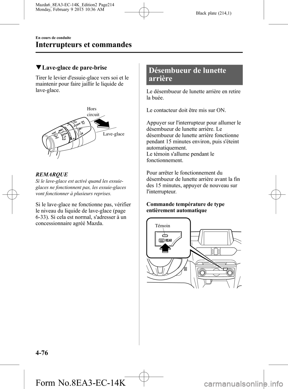 MAZDA MODEL 6 2016 Manuel du propriétaire (in French) Black plate (214,1)
qLave-glace de pare-brise
Tirer le levier dessuie-glace vers soi et le
maintenir pour faire jaillir le liquide de
lave-glace.
Lave-glace Hors
circuit
REMARQUE
Si le lave-glace es MAZDA MODEL 6 2016 Manuel du propriétaire (in French) Black plate (214,1)
qLave-glace de pare-brise
Tirer le levier dessuie-glace vers soi et le
maintenir pour faire jaillir le liquide de
lave-glace.
Lave-glace Hors
circuit
REMARQUE
Si le lave-glace es