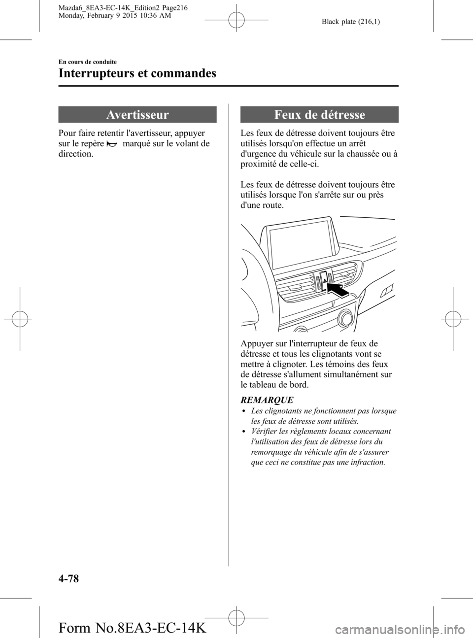 MAZDA MODEL 6 2016 Manuel du propriétaire (in French) Black plate (216,1)
Avertisseur
Pour faire retentir lavertisseur, appuyer
sur le repère
marqué sur le volant de
direction.
Feux de détresse
Les feux de détresse doivent toujours être
utilisés l MAZDA MODEL 6 2016 Manuel du propriétaire (in French) Black plate (216,1)
Avertisseur
Pour faire retentir lavertisseur, appuyer
sur le repère
marqué sur le volant de
direction.
Feux de détresse
Les feux de détresse doivent toujours être
utilisés l