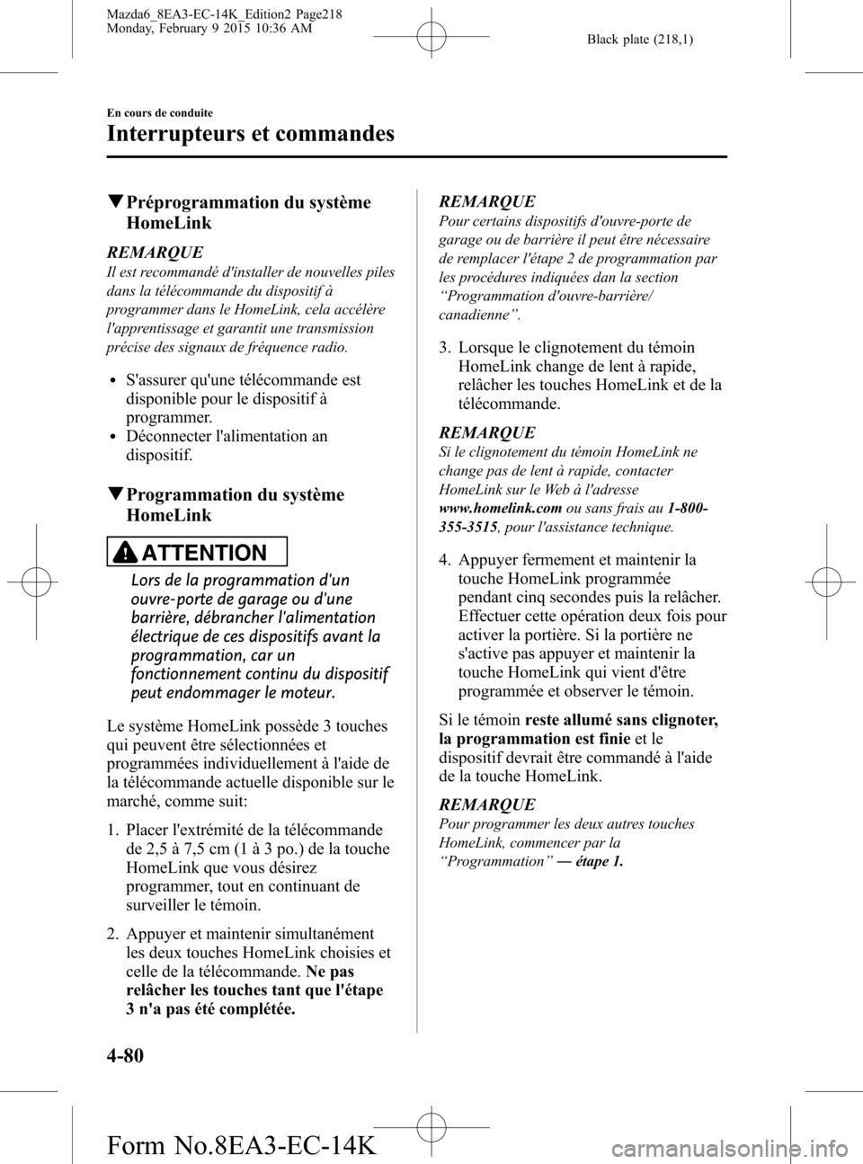 MAZDA MODEL 6 2016 Manuel du propriétaire (in French) Black plate (218,1)
qPréprogrammation du système
HomeLink
REMARQUE
Il est recommandé dinstaller de nouvelles piles
dans la télécommande du dispositif à
programmer dans le HomeLink, cela accél MAZDA MODEL 6 2016 Manuel du propriétaire (in French) Black plate (218,1)
qPréprogrammation du système
HomeLink
REMARQUE
Il est recommandé dinstaller de nouvelles piles
dans la télécommande du dispositif à
programmer dans le HomeLink, cela accél