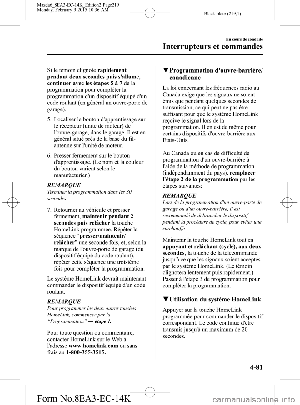 MAZDA MODEL 6 2016 Manuel du propriétaire (in French) Black plate (219,1)
Si le témoin clignoterapidement
pendant deux secondes puis sallume,
continuer avec les étapes 5 à 7de la
programmation pour compléter la
programmation dun dispositif équipé MAZDA MODEL 6 2016 Manuel du propriétaire (in French) Black plate (219,1)
Si le témoin clignoterapidement
pendant deux secondes puis sallume,
continuer avec les étapes 5 à 7de la
programmation pour compléter la
programmation dun dispositif équipé