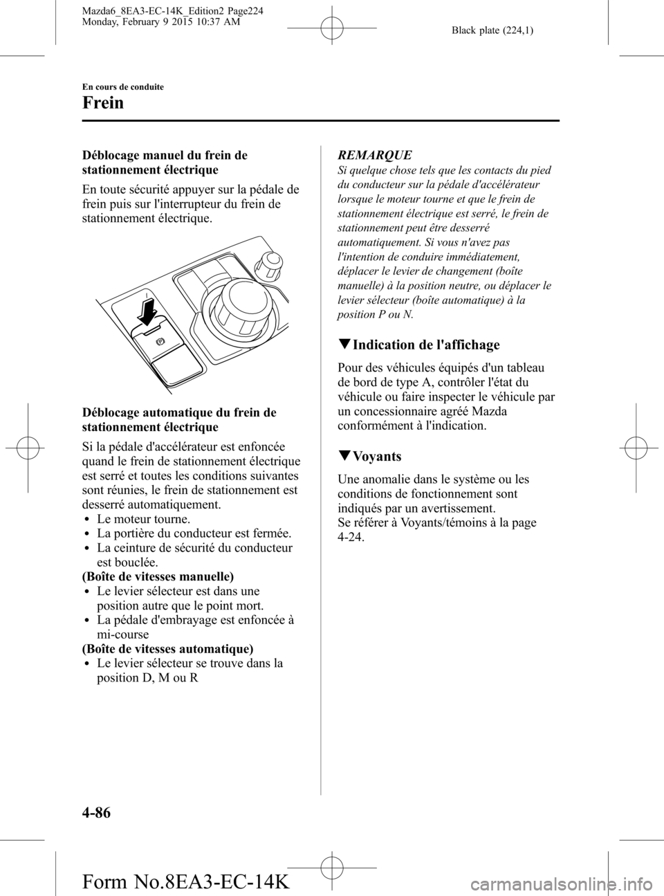 MAZDA MODEL 6 2016 Manuel du propriétaire (in French) Black plate (224,1)
Déblocage manuel du frein de
stationnement électrique
En toute sécurité appuyer sur la pédale de
frein puis sur linterrupteur du frein de
stationnement électrique.
Déblocag MAZDA MODEL 6 2016 Manuel du propriétaire (in French) Black plate (224,1)
Déblocage manuel du frein de
stationnement électrique
En toute sécurité appuyer sur la pédale de
frein puis sur linterrupteur du frein de
stationnement électrique.
Déblocag