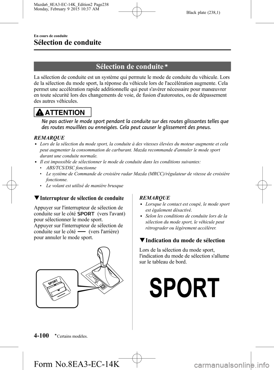 MAZDA MODEL 6 2016 Manuel du propriétaire (in French) Black plate (238,1)
Sélection de conduiteí
La sélection de conduite est un système qui permute le mode de conduite du véhicule. Lors
de la sélection du mode sport, la réponse du véhicule lors MAZDA MODEL 6 2016 Manuel du propriétaire (in French) Black plate (238,1)
Sélection de conduiteí
La sélection de conduite est un système qui permute le mode de conduite du véhicule. Lors
de la sélection du mode sport, la réponse du véhicule lors