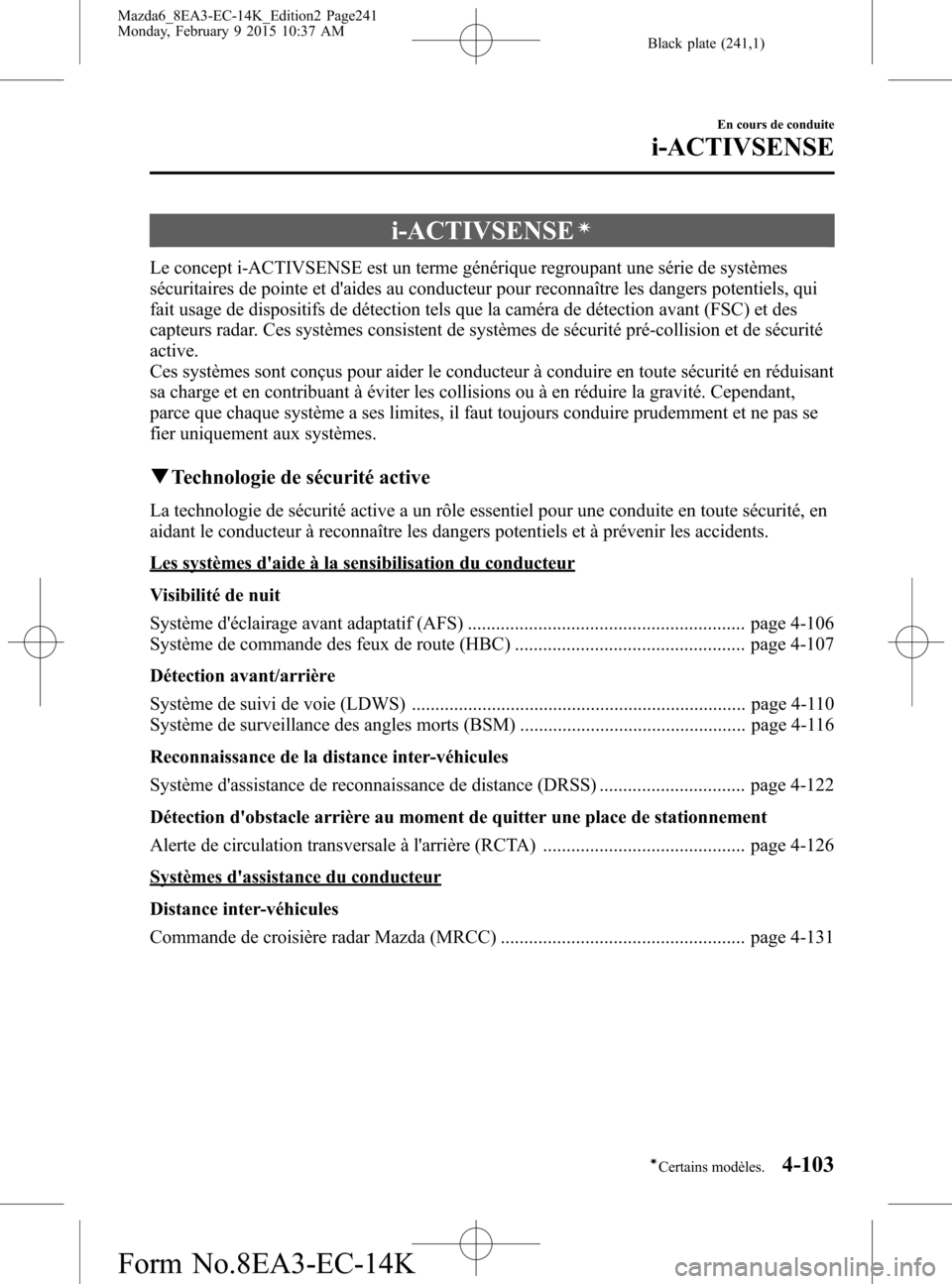 MAZDA MODEL 6 2016 Manuel du propriétaire (in French) Black plate (241,1)
i-ACTIVSENSEí
Le concept i-ACTIVSENSE est un terme générique regroupant une série de systèmes
sécuritaires de pointe et daides au conducteur pour reconnaître les dangers po MAZDA MODEL 6 2016 Manuel du propriétaire (in French) Black plate (241,1)
i-ACTIVSENSEí
Le concept i-ACTIVSENSE est un terme générique regroupant une série de systèmes
sécuritaires de pointe et daides au conducteur pour reconnaître les dangers po