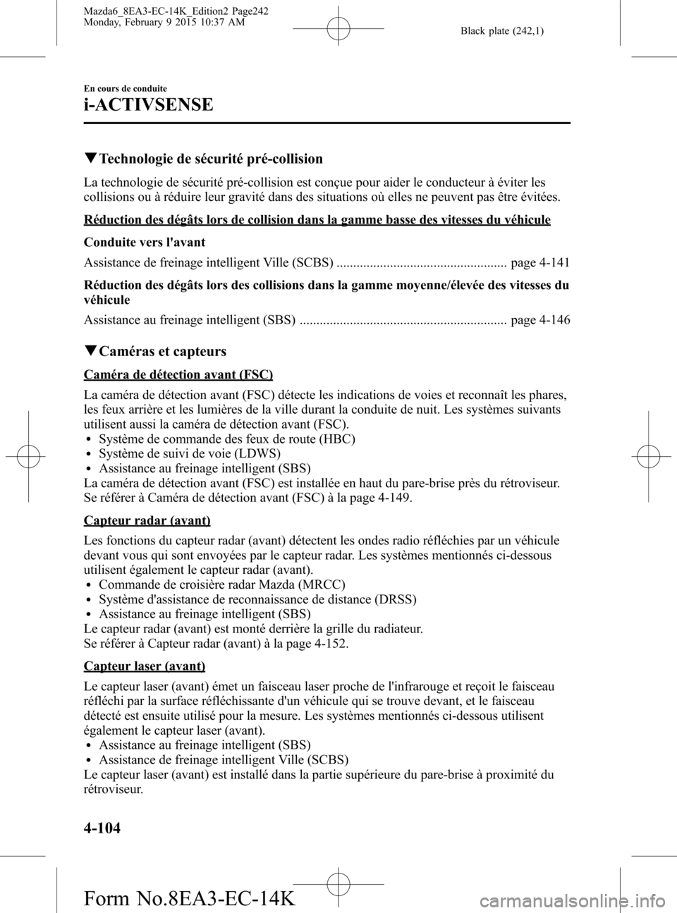 MAZDA MODEL 6 2016 Manuel du propriétaire (in French) Black plate (242,1)
qTechnologie de sécurité pré-collision
La technologie de sécurité pré-collision est conçue pour aider le conducteur à éviter les
collisions ou à réduire leur gravité da MAZDA MODEL 6 2016 Manuel du propriétaire (in French) Black plate (242,1)
qTechnologie de sécurité pré-collision
La technologie de sécurité pré-collision est conçue pour aider le conducteur à éviter les
collisions ou à réduire leur gravité da