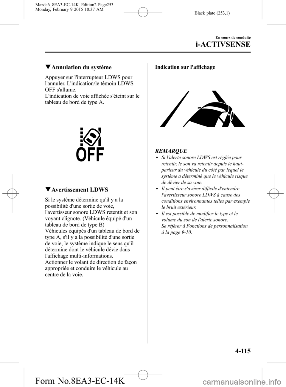 MAZDA MODEL 6 2016 Manuel du propriétaire (in French) Black plate (253,1)
qAnnulation du système
Appuyer sur linterrupteur LDWS pour
lannuler. Lindication/le témoin LDWS
OFF sallume.
Lindication de voie affichée séteint sur le
tableau de bord d MAZDA MODEL 6 2016 Manuel du propriétaire (in French) Black plate (253,1)
qAnnulation du système
Appuyer sur linterrupteur LDWS pour
lannuler. Lindication/le témoin LDWS
OFF sallume.
Lindication de voie affichée séteint sur le
tableau de bord d