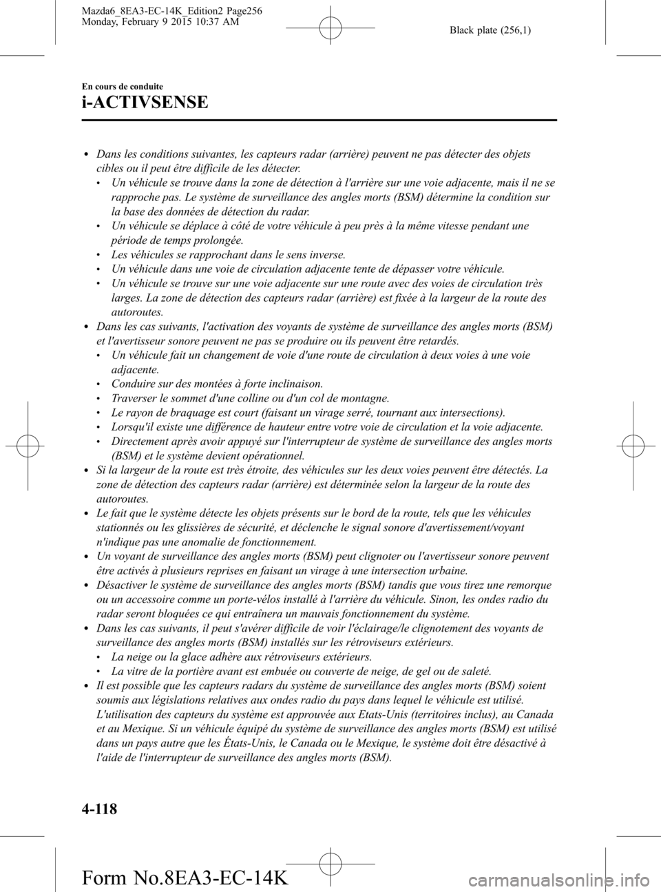 MAZDA MODEL 6 2016 Manuel du propriétaire (in French) Black plate (256,1)
lDans les conditions suivantes, les capteurs radar (arrière) peuvent ne pas détecter des objets
cibles ou il peut être difficile de les détecter.
lUn véhicule se trouve dans l MAZDA MODEL 6 2016 Manuel du propriétaire (in French) Black plate (256,1)
lDans les conditions suivantes, les capteurs radar (arrière) peuvent ne pas détecter des objets
cibles ou il peut être difficile de les détecter.
lUn véhicule se trouve dans l