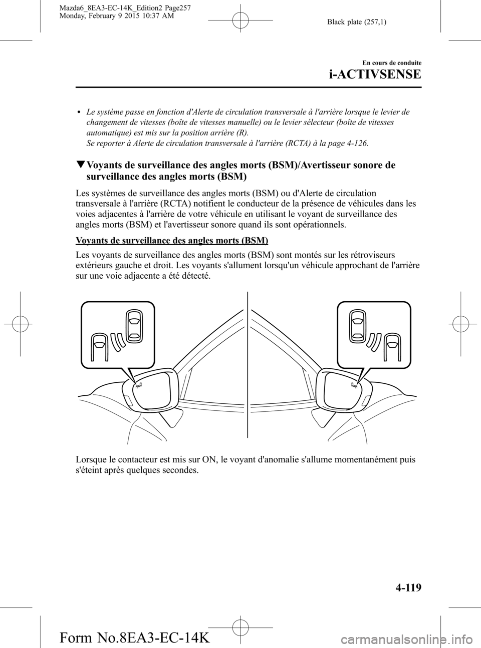 MAZDA MODEL 6 2016 Manuel du propriétaire (in French) Black plate (257,1)
lLe système passe en fonction dAlerte de circulation transversale à larrière lorsque le levier de
changement de vitesses (boîte de vitesses manuelle) ou le levier sélecteur MAZDA MODEL 6 2016 Manuel du propriétaire (in French) Black plate (257,1)
lLe système passe en fonction dAlerte de circulation transversale à larrière lorsque le levier de
changement de vitesses (boîte de vitesses manuelle) ou le levier sélecteur