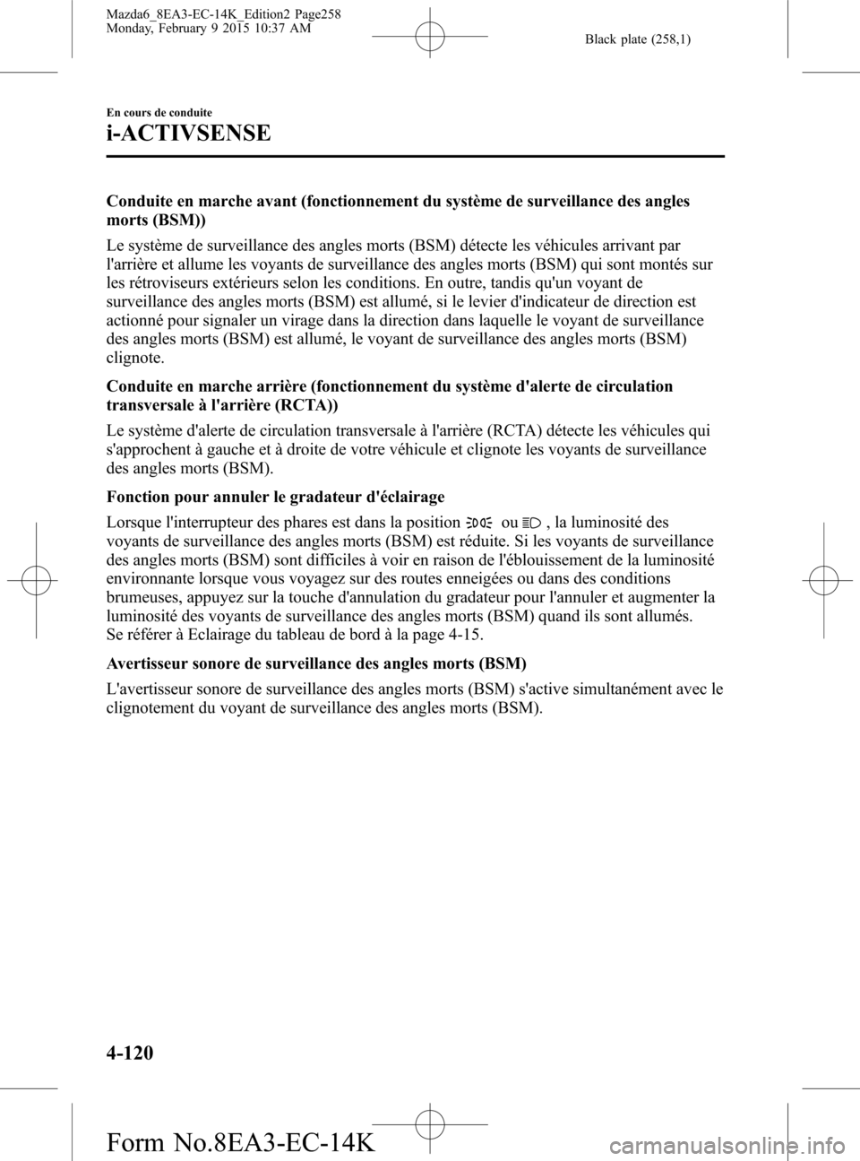 MAZDA MODEL 6 2016 Manuel du propriétaire (in French) Black plate (258,1)
Conduite en marche avant (fonctionnement du système de surveillance des angles
morts (BSM))
Le système de surveillance des angles morts (BSM) détecte les véhicules arrivant par MAZDA MODEL 6 2016 Manuel du propriétaire (in French) Black plate (258,1)
Conduite en marche avant (fonctionnement du système de surveillance des angles
morts (BSM))
Le système de surveillance des angles morts (BSM) détecte les véhicules arrivant par