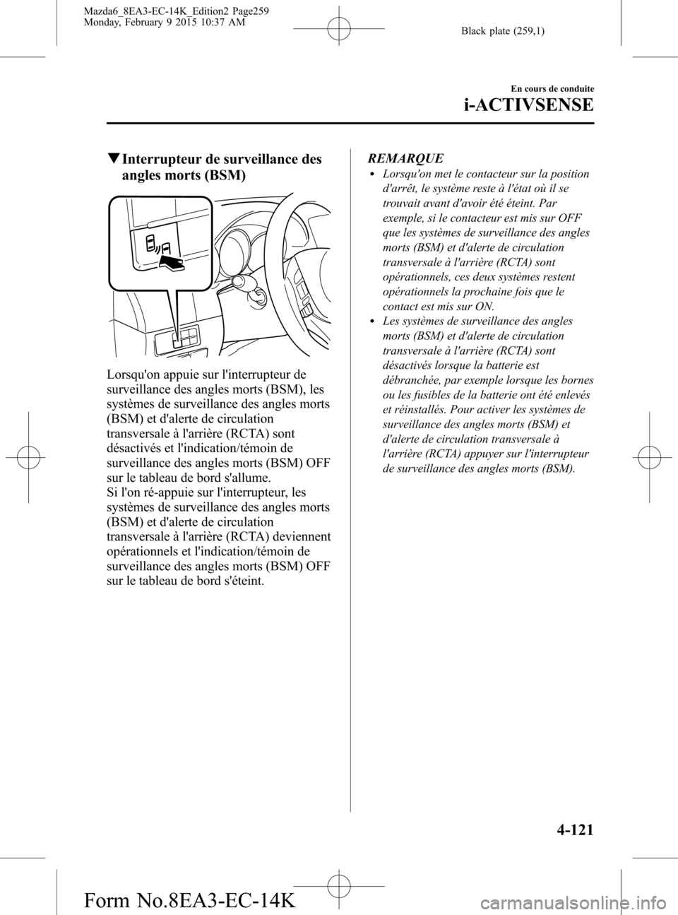 MAZDA MODEL 6 2016 Manuel du propriétaire (in French) Black plate (259,1)
qInterrupteur de surveillance des
angles morts (BSM)
Lorsquon appuie sur linterrupteur de
surveillance des angles morts (BSM), les
systèmes de surveillance des angles morts
(BSM MAZDA MODEL 6 2016 Manuel du propriétaire (in French) Black plate (259,1)
qInterrupteur de surveillance des
angles morts (BSM)
Lorsquon appuie sur linterrupteur de
surveillance des angles morts (BSM), les
systèmes de surveillance des angles morts
(BSM