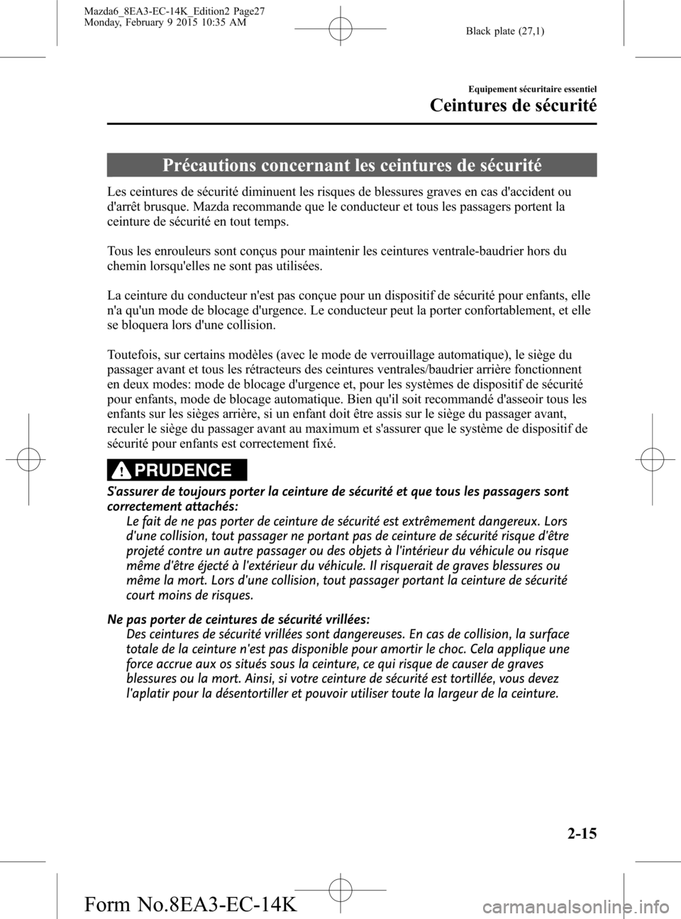 MAZDA MODEL 6 2016 Manuel du propriétaire (in French) Black plate (27,1)
Précautions concernant les ceintures de sécurité
Les ceintures de sécurité diminuent les risques de blessures graves en cas daccident ou
darrêt brusque. Mazda recommande que MAZDA MODEL 6 2016 Manuel du propriétaire (in French) Black plate (27,1)
Précautions concernant les ceintures de sécurité
Les ceintures de sécurité diminuent les risques de blessures graves en cas daccident ou
darrêt brusque. Mazda recommande que