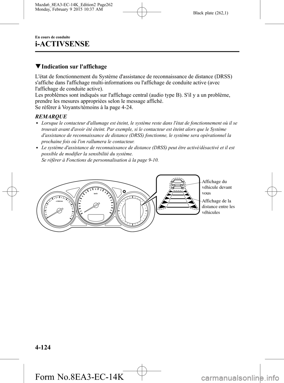 MAZDA MODEL 6 2016 Manuel du propriétaire (in French) Black plate (262,1)
qIndication sur laffichage
Létat de fonctionnement du Système dassistance de reconnaissance de distance (DRSS)
saffiche dans laffichage multi-informations ou laffichage de MAZDA MODEL 6 2016 Manuel du propriétaire (in French) Black plate (262,1)
qIndication sur laffichage
Létat de fonctionnement du Système dassistance de reconnaissance de distance (DRSS)
saffiche dans laffichage multi-informations ou laffichage de