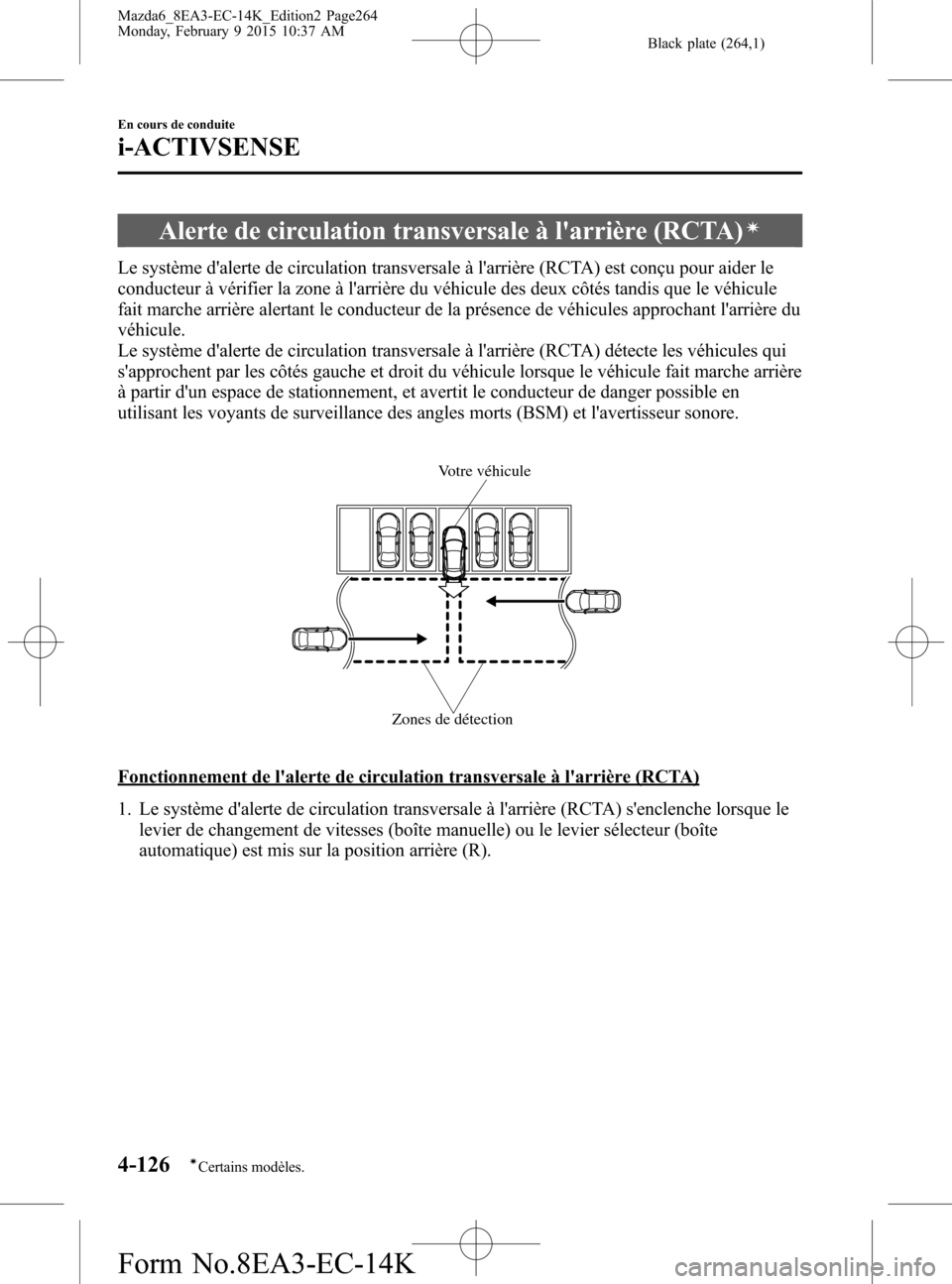 MAZDA MODEL 6 2016 Manuel du propriétaire (in French) Black plate (264,1)
Alerte de circulation transversale à larrière (RCTA)í
Le système dalerte de circulation transversale à larrière (RCTA) est conçu pour aider le
conducteur à vérifier la MAZDA MODEL 6 2016 Manuel du propriétaire (in French) Black plate (264,1)
Alerte de circulation transversale à larrière (RCTA)í
Le système dalerte de circulation transversale à larrière (RCTA) est conçu pour aider le
conducteur à vérifier la