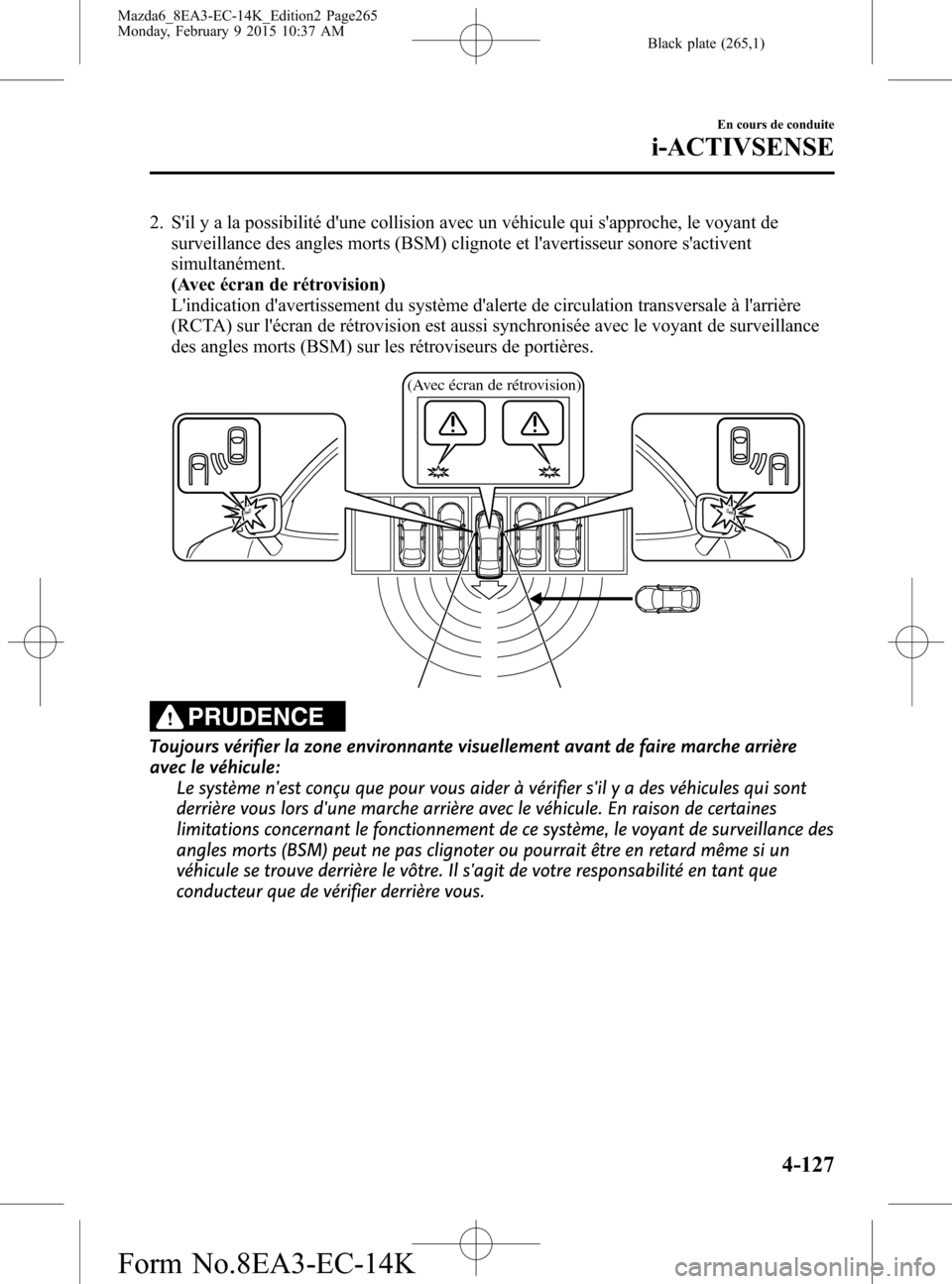 MAZDA MODEL 6 2016 Manuel du propriétaire (in French) Black plate (265,1)
2. Sil y a la possibilité dune collision avec un véhicule qui sapproche, le voyant de
surveillance des angles morts (BSM) clignote et lavertisseur sonore sactivent
simultan MAZDA MODEL 6 2016 Manuel du propriétaire (in French) Black plate (265,1)
2. Sil y a la possibilité dune collision avec un véhicule qui sapproche, le voyant de
surveillance des angles morts (BSM) clignote et lavertisseur sonore sactivent
simultan