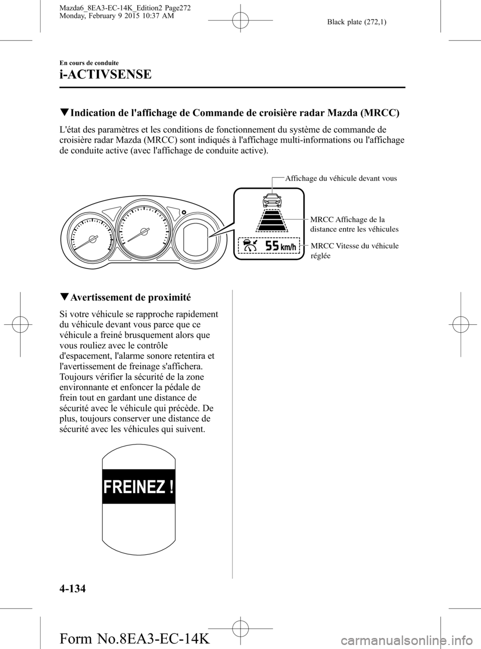 MAZDA MODEL 6 2016 Manuel du propriétaire (in French) Black plate (272,1)
qIndication de laffichage de Commande de croisière radar Mazda (MRCC)
Létat des paramètres et les conditions de fonctionnement du système de commande de
croisière radar Mazd MAZDA MODEL 6 2016 Manuel du propriétaire (in French) Black plate (272,1)
qIndication de laffichage de Commande de croisière radar Mazda (MRCC)
Létat des paramètres et les conditions de fonctionnement du système de commande de
croisière radar Mazd