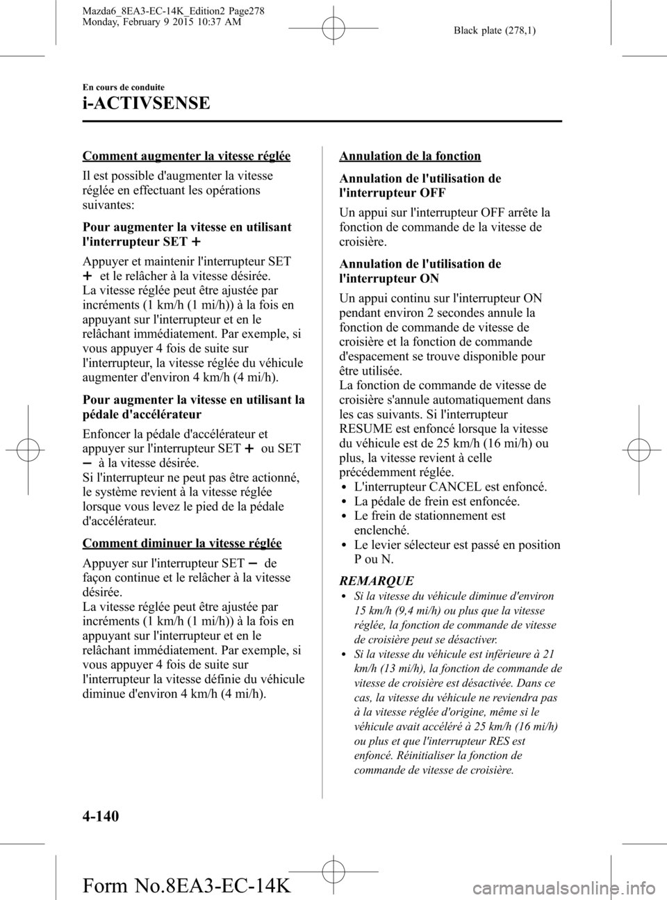 MAZDA MODEL 6 2016 Manuel du propriétaire (in French) Black plate (278,1)
Comment augmenter la vitesse réglée
Il est possible daugmenter la vitesse
réglée en effectuant les opérations
suivantes:
Pour augmenter la vitesse en utilisant
linterrupteur MAZDA MODEL 6 2016 Manuel du propriétaire (in French) Black plate (278,1)
Comment augmenter la vitesse réglée
Il est possible daugmenter la vitesse
réglée en effectuant les opérations
suivantes:
Pour augmenter la vitesse en utilisant
linterrupteur