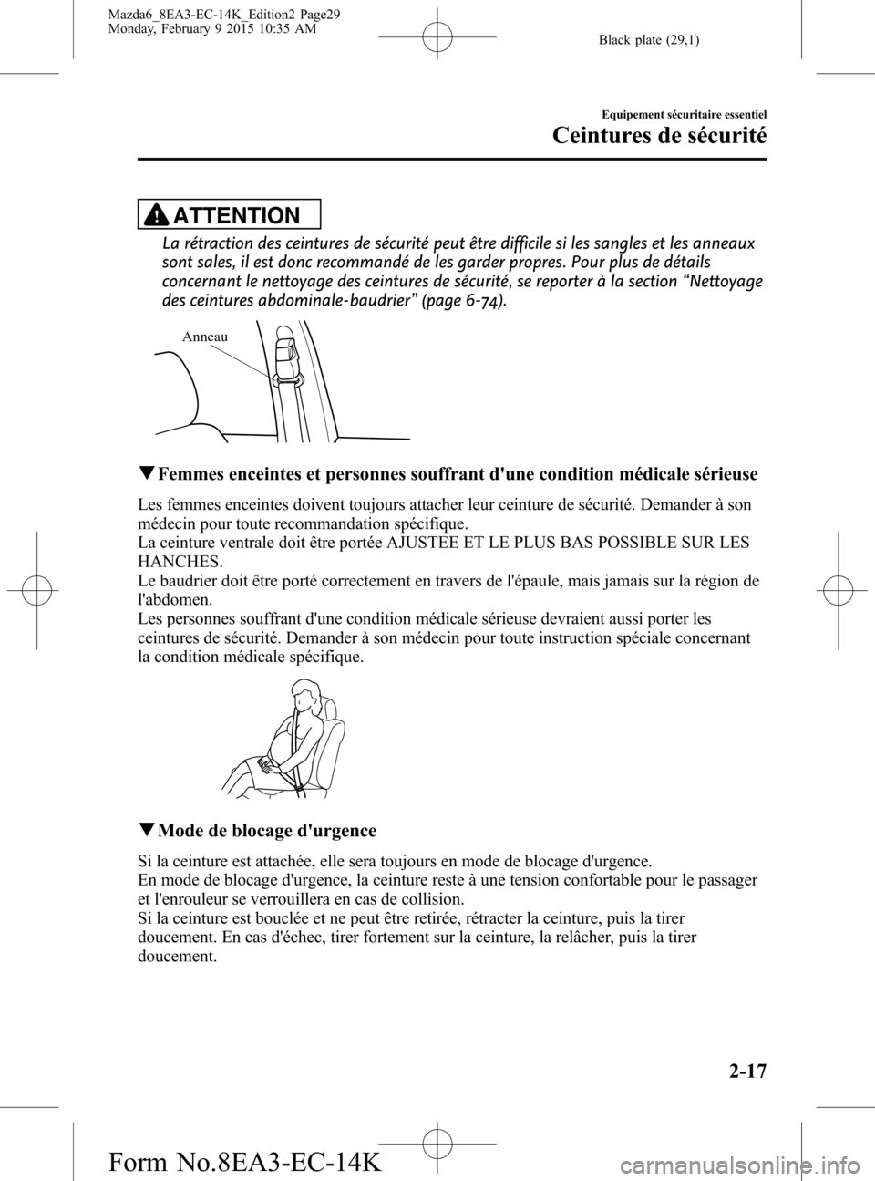 MAZDA MODEL 6 2016 Manuel du propriétaire (in French) Black plate (29,1)
ATTENTION
La rétraction des ceintures de sécurité peut être difficile si les sangles et les anneaux
sont sales, il est donc recommandé de les garder propres. Pour plus de déta MAZDA MODEL 6 2016 Manuel du propriétaire (in French) Black plate (29,1)
ATTENTION
La rétraction des ceintures de sécurité peut être difficile si les sangles et les anneaux
sont sales, il est donc recommandé de les garder propres. Pour plus de déta