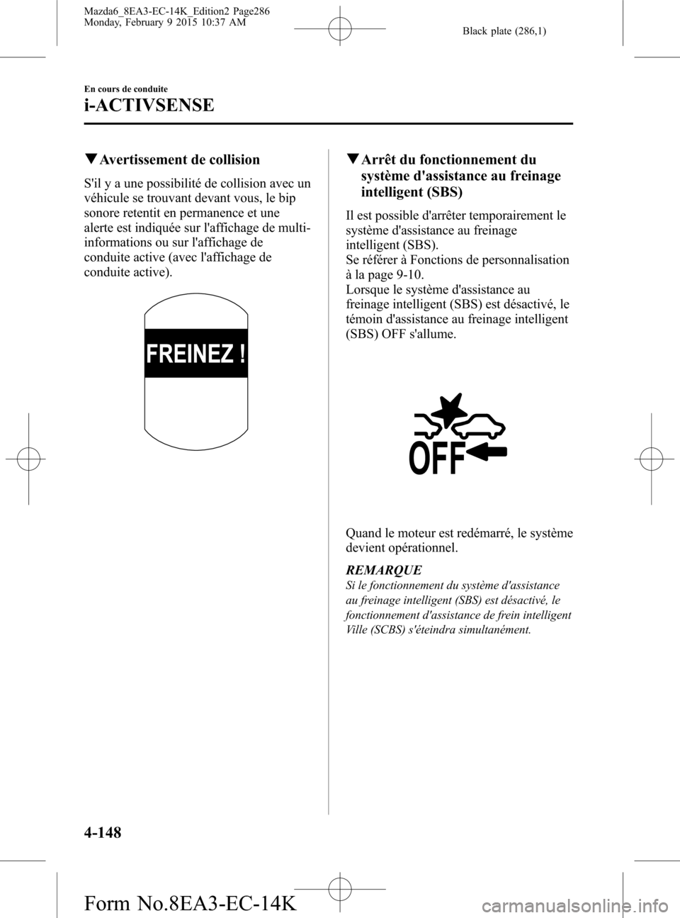 MAZDA MODEL 6 2016 Manuel du propriétaire (in French) Black plate (286,1)
qAvertissement de collision
Sil y a une possibilité de collision avec un
véhicule se trouvant devant vous, le bip
sonore retentit en permanence et une
alerte est indiquée sur l MAZDA MODEL 6 2016 Manuel du propriétaire (in French) Black plate (286,1)
qAvertissement de collision
Sil y a une possibilité de collision avec un
véhicule se trouvant devant vous, le bip
sonore retentit en permanence et une
alerte est indiquée sur l