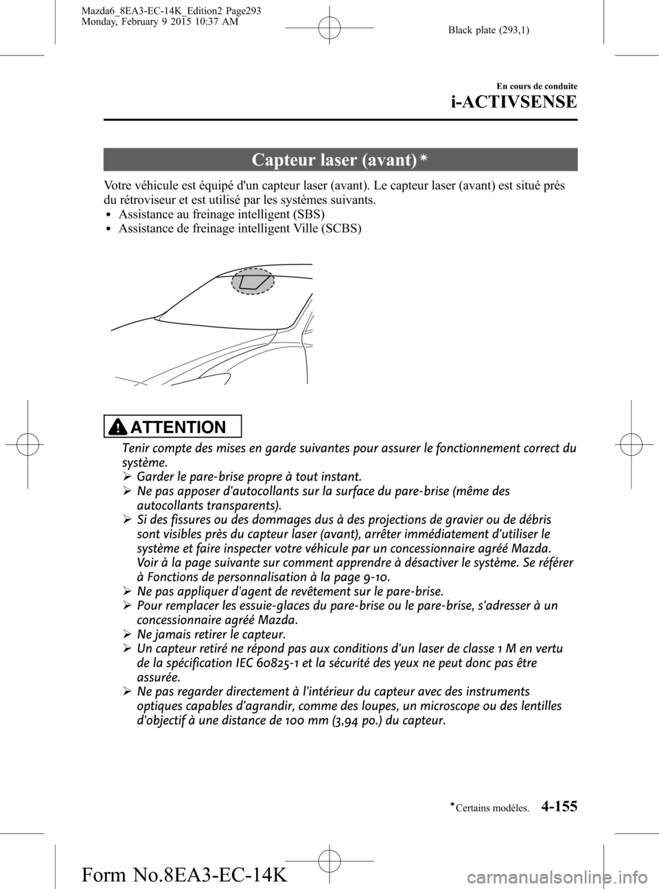 MAZDA MODEL 6 2016 Manuel du propriétaire (in French) Black plate (293,1)
Capteur laser (avant)í
Votre véhicule est équipé dun capteur laser (avant). Le capteur laser (avant) est situé près
du rétroviseur et est utilisé par les systèmes suivant MAZDA MODEL 6 2016 Manuel du propriétaire (in French) Black plate (293,1)
Capteur laser (avant)í
Votre véhicule est équipé dun capteur laser (avant). Le capteur laser (avant) est situé près
du rétroviseur et est utilisé par les systèmes suivant
