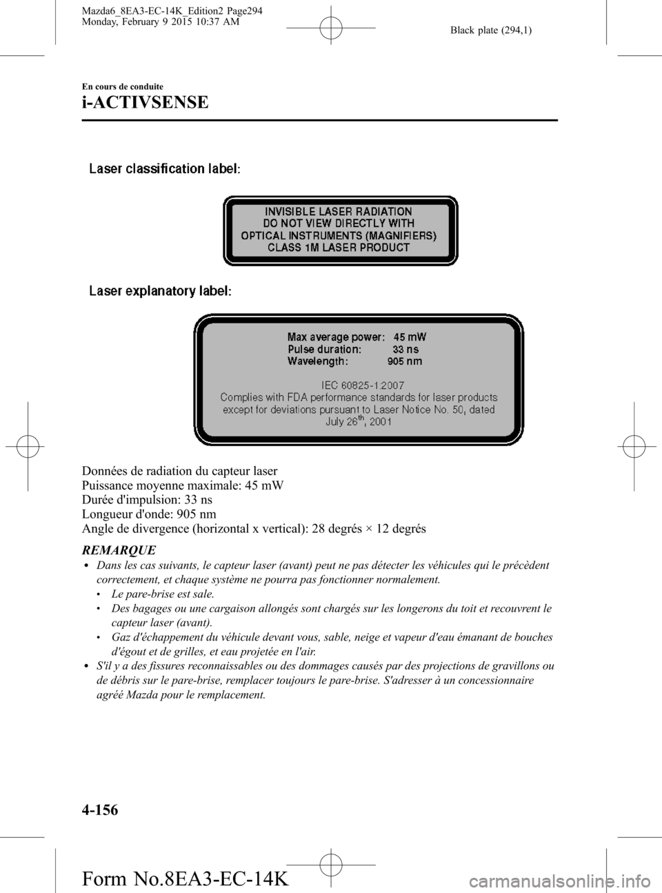 MAZDA MODEL 6 2016 Manuel du propriétaire (in French) Black plate (294,1)
Données de radiation du capteur laser
Puissance moyenne maximale: 45 mW
Durée dimpulsion: 33 ns
Longueur donde: 905 nm
Angle de divergence (horizontal x vertical): 28 degrés MAZDA MODEL 6 2016 Manuel du propriétaire (in French) Black plate (294,1)
Données de radiation du capteur laser
Puissance moyenne maximale: 45 mW
Durée dimpulsion: 33 ns
Longueur donde: 905 nm
Angle de divergence (horizontal x vertical): 28 degrés