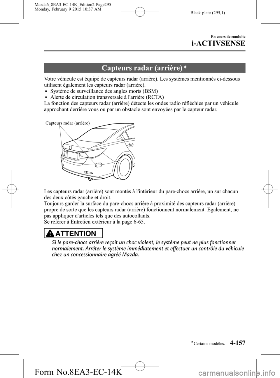 MAZDA MODEL 6 2016 Manuel du propriétaire (in French) Black plate (295,1)
Capteurs radar (arrière)í
Votre véhicule est équipé de capteurs radar (arrière). Les systèmes mentionnés ci-dessous
utilisent également les capteurs radar (arrière).
lSys MAZDA MODEL 6 2016 Manuel du propriétaire (in French) Black plate (295,1)
Capteurs radar (arrière)í
Votre véhicule est équipé de capteurs radar (arrière). Les systèmes mentionnés ci-dessous
utilisent également les capteurs radar (arrière).
lSys