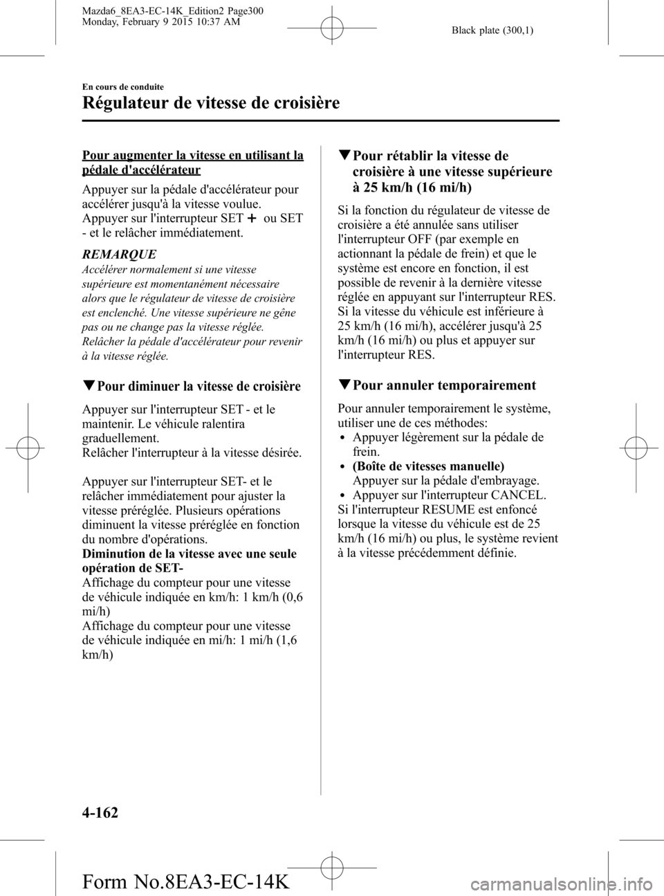 MAZDA MODEL 6 2016 Manuel du propriétaire (in French) Black plate (300,1)
Pour augmenter la vitesse en utilisant la
pédale daccélérateur
Appuyer sur la pédale daccélérateur pour
accélérer jusquà la vitesse voulue.
Appuyer sur linterrupteur S MAZDA MODEL 6 2016 Manuel du propriétaire (in French) Black plate (300,1)
Pour augmenter la vitesse en utilisant la
pédale daccélérateur
Appuyer sur la pédale daccélérateur pour
accélérer jusquà la vitesse voulue.
Appuyer sur linterrupteur S