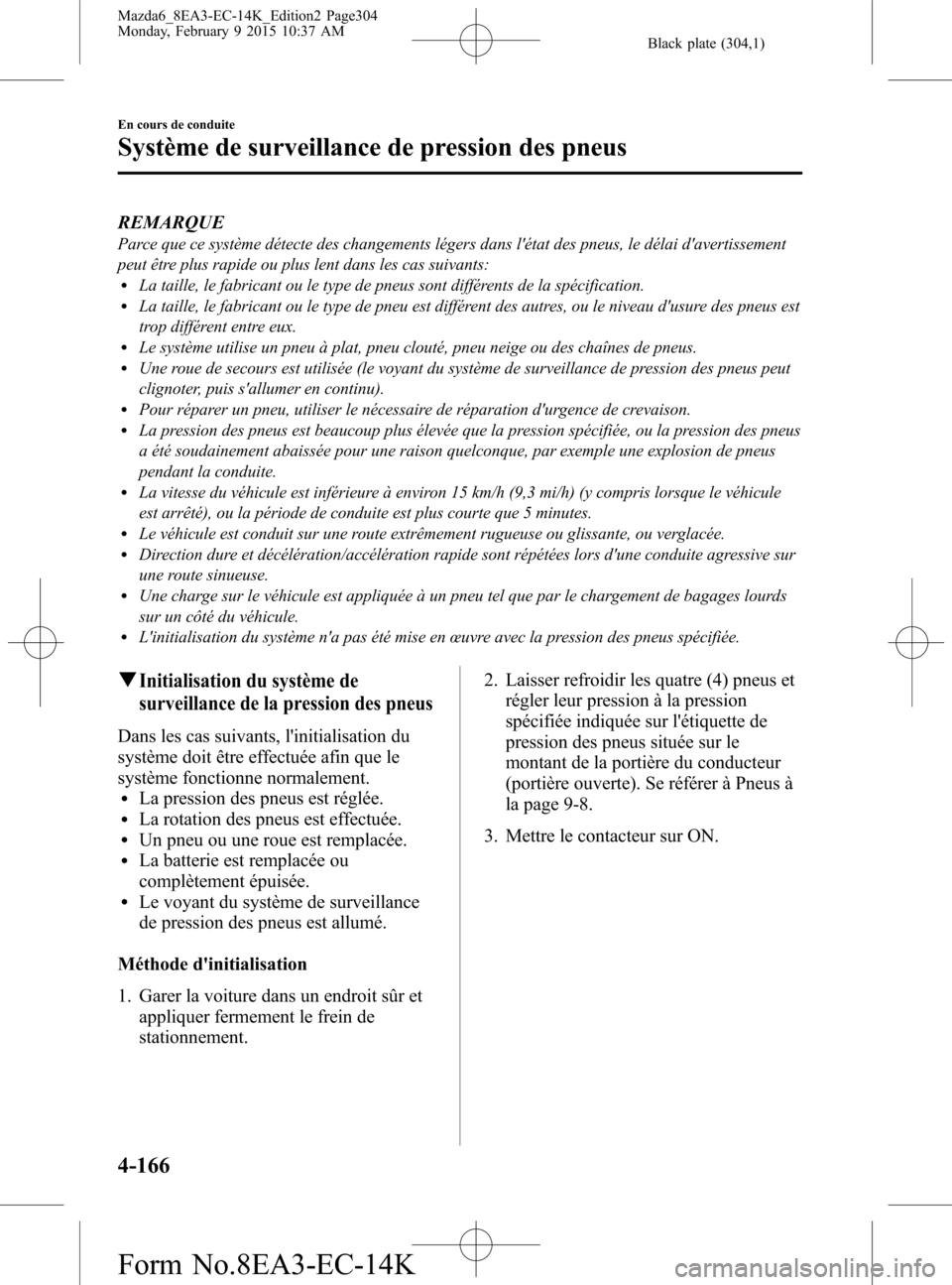 MAZDA MODEL 6 2016 Manuel du propriétaire (in French) Black plate (304,1)
REMARQUE
Parce que ce système détecte des changements légers dans létat des pneus, le délai davertissement
peut être plus rapide ou plus lent dans les cas suivants:
lLa tai MAZDA MODEL 6 2016 Manuel du propriétaire (in French) Black plate (304,1)
REMARQUE
Parce que ce système détecte des changements légers dans létat des pneus, le délai davertissement
peut être plus rapide ou plus lent dans les cas suivants:
lLa tai