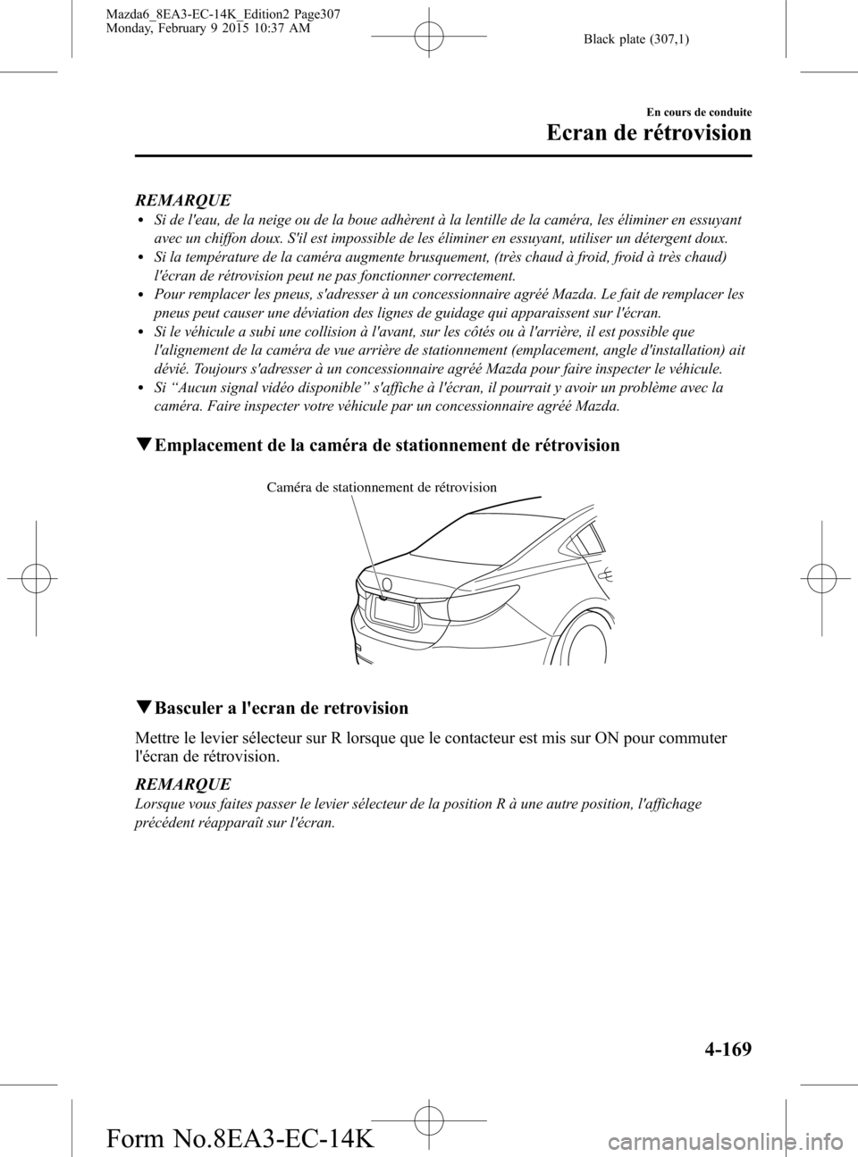 MAZDA MODEL 6 2016 Manuel du propriétaire (in French) Black plate (307,1)
REMARQUElSi de leau, de la neige ou de la boue adhèrent à la lentille de la caméra, les éliminer en essuyant
avec un chiffon doux. Sil est impossible de les éliminer en essu MAZDA MODEL 6 2016 Manuel du propriétaire (in French) Black plate (307,1)
REMARQUElSi de leau, de la neige ou de la boue adhèrent à la lentille de la caméra, les éliminer en essuyant
avec un chiffon doux. Sil est impossible de les éliminer en essu
