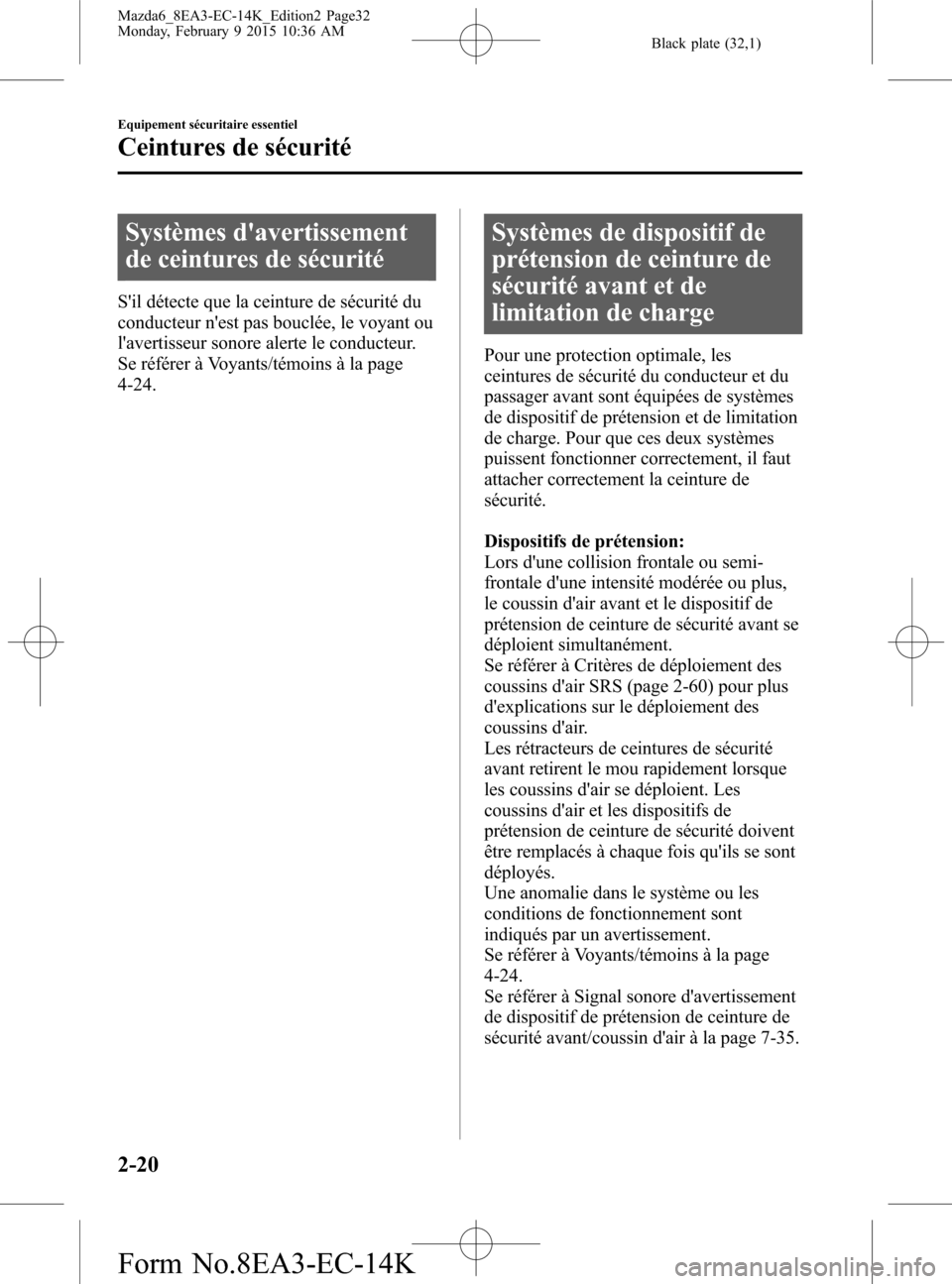 MAZDA MODEL 6 2016 Manuel du propriétaire (in French) Black plate (32,1)
Systèmes davertissement
de ceintures de sécurité
Sil détecte que la ceinture de sécurité du
conducteur nest pas bouclée, le voyant ou
lavertisseur sonore alerte le conduc MAZDA MODEL 6 2016 Manuel du propriétaire (in French) Black plate (32,1)
Systèmes davertissement
de ceintures de sécurité
Sil détecte que la ceinture de sécurité du
conducteur nest pas bouclée, le voyant ou
lavertisseur sonore alerte le conduc